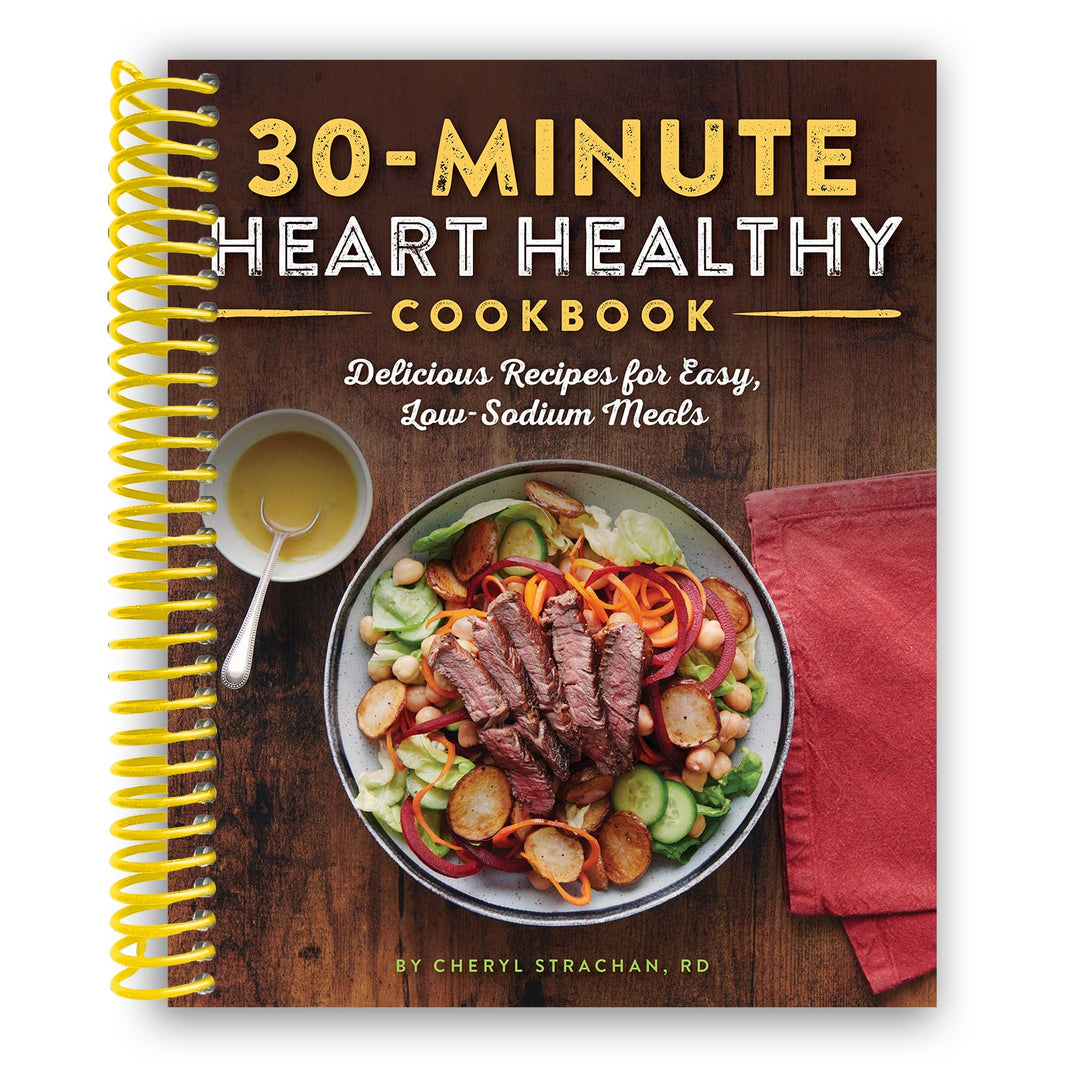The 30-Minute Heart Healthy Cookbook: Delicious Recipes for Easy, Low-Sodium Meals Spiral Bound