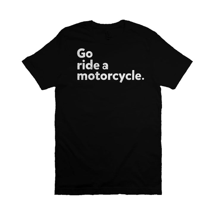 "Go ride a motorcycle" Unisex T-Shirt