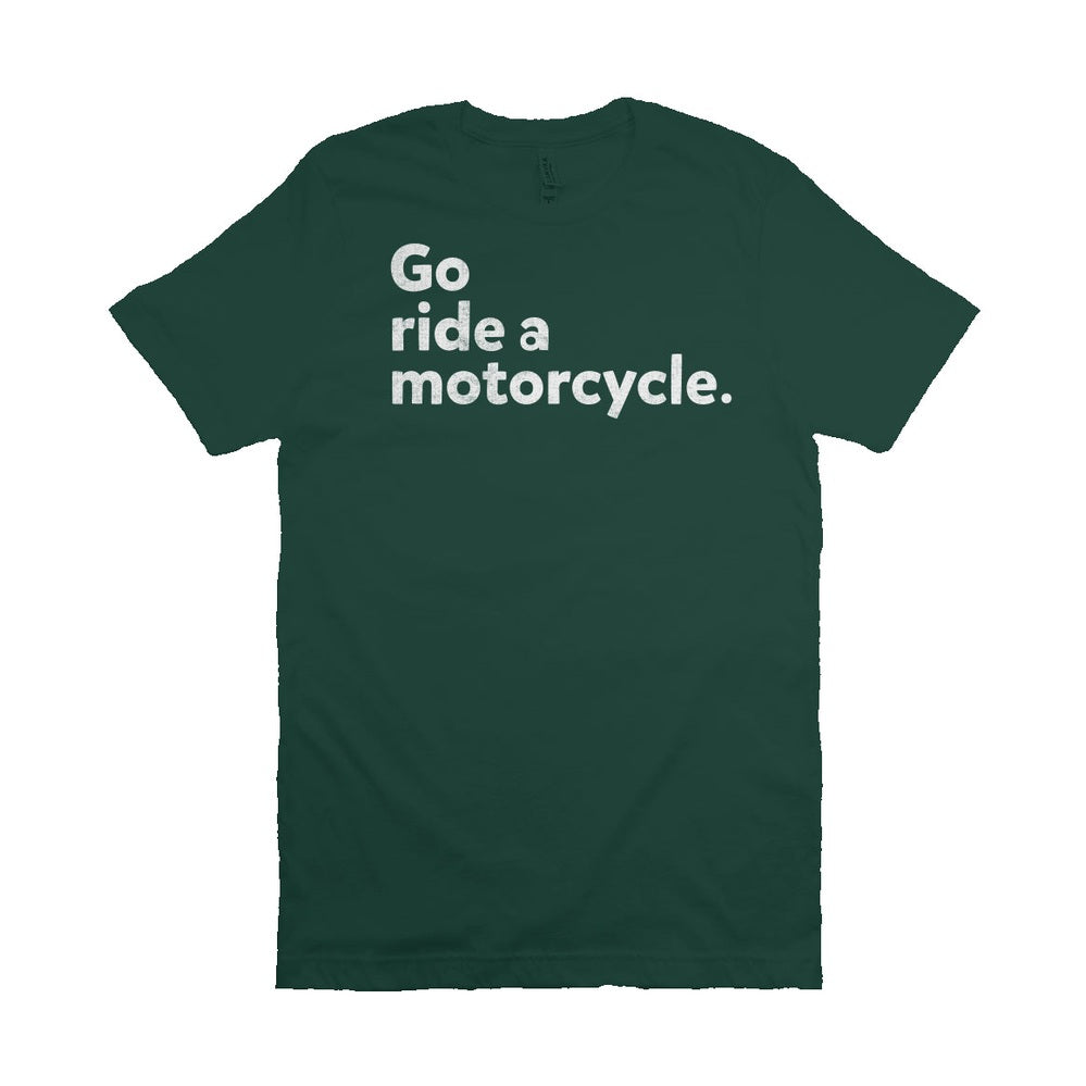 "Go ride a motorcycle" Unisex T-Shirt