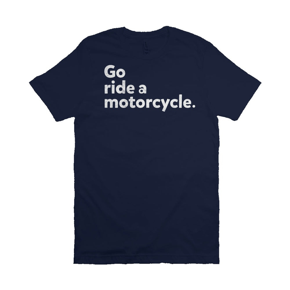 "Go ride a motorcycle" Unisex T-Shirt