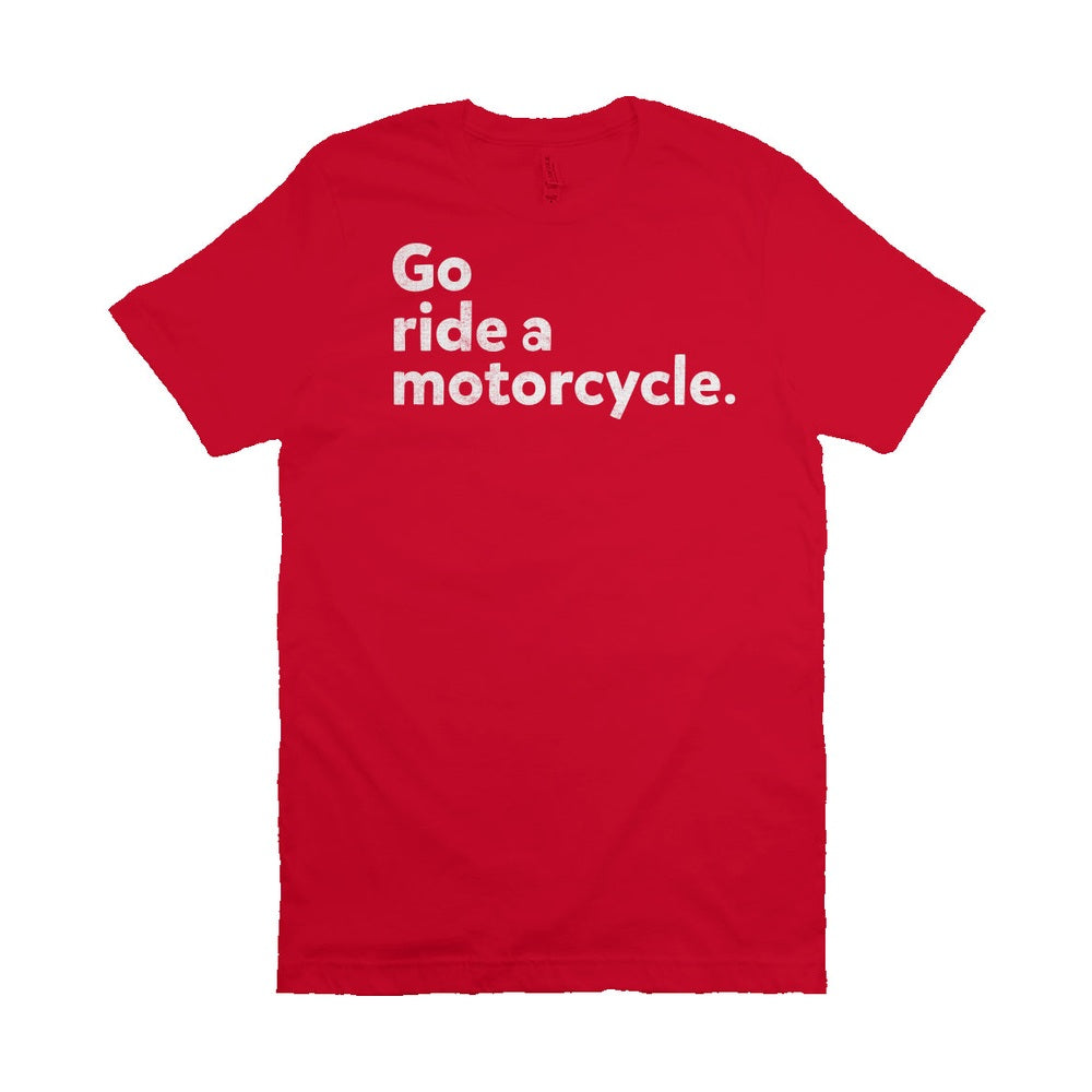 "Go ride a motorcycle" Unisex T-Shirt