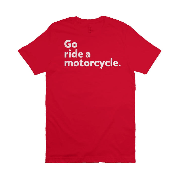 "Go ride a motorcycle" Unisex T-Shirt