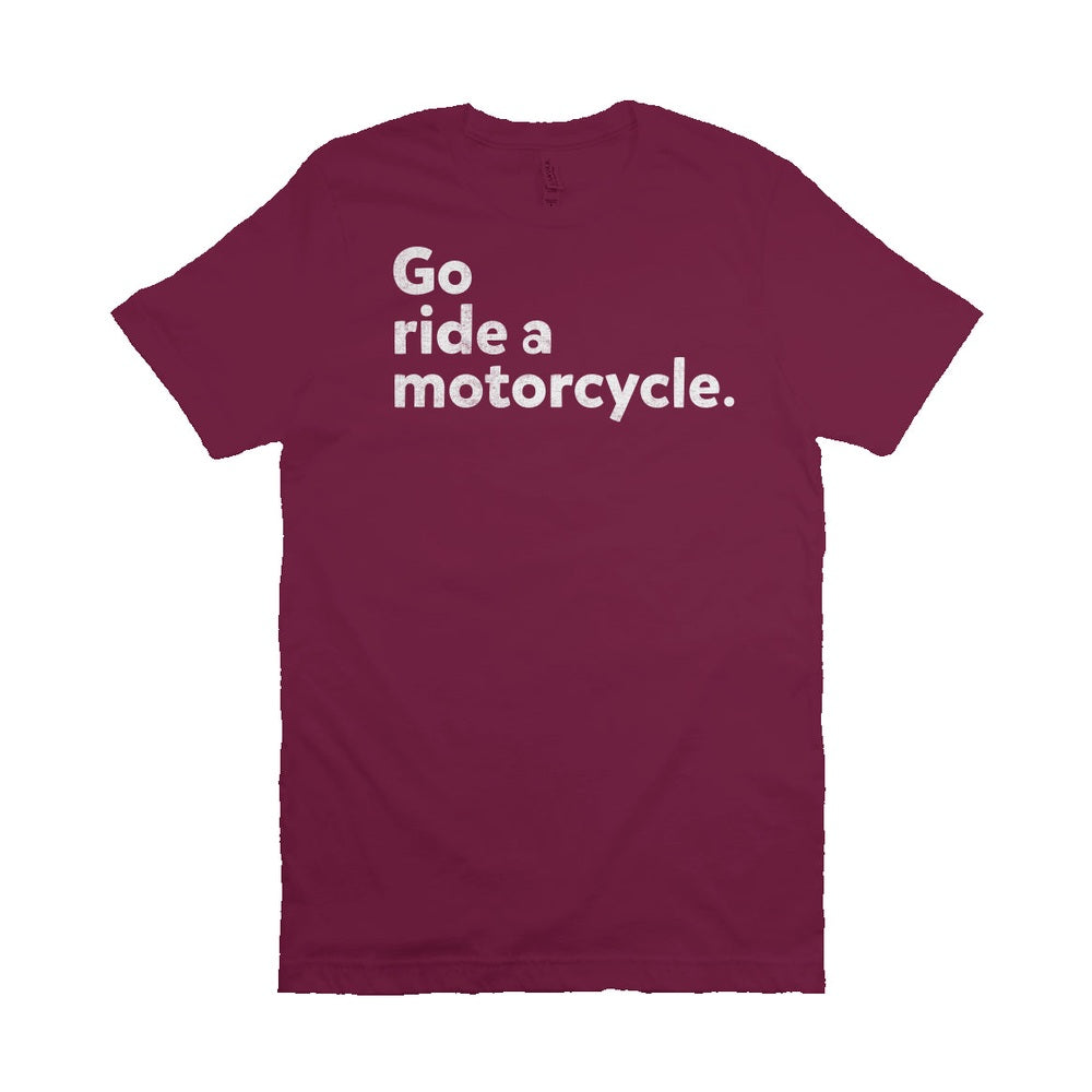 "Go ride a motorcycle" Unisex T-Shirt