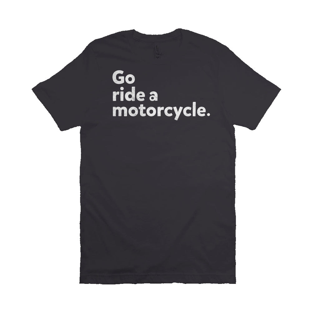 "Go ride a motorcycle" Unisex T-Shirt