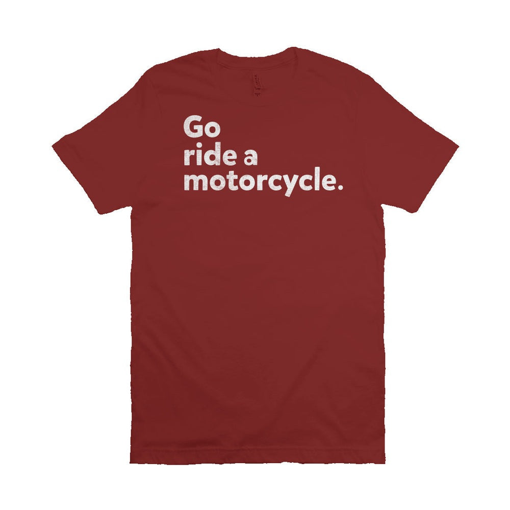 "Go ride a motorcycle" Unisex T-Shirt