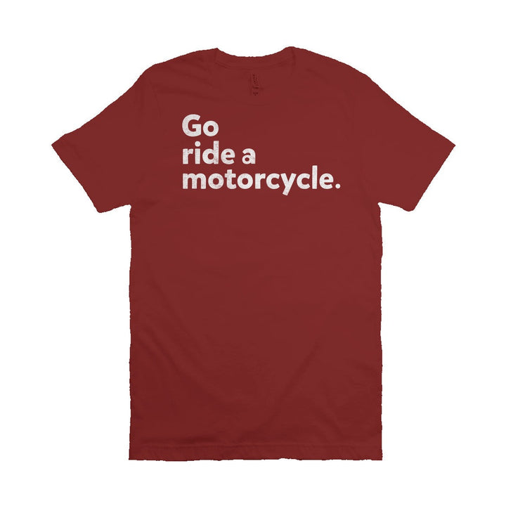 "Go ride a motorcycle" Unisex T-Shirt