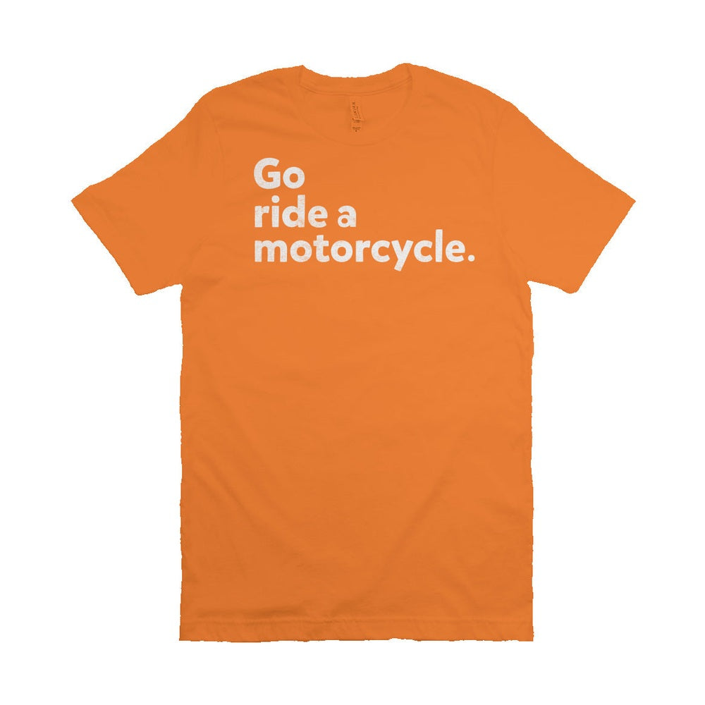 "Go ride a motorcycle" Unisex T-Shirt