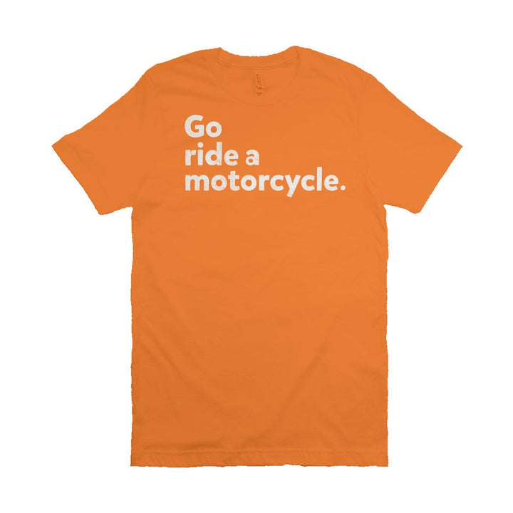 "Go ride a motorcycle" Unisex T-Shirt