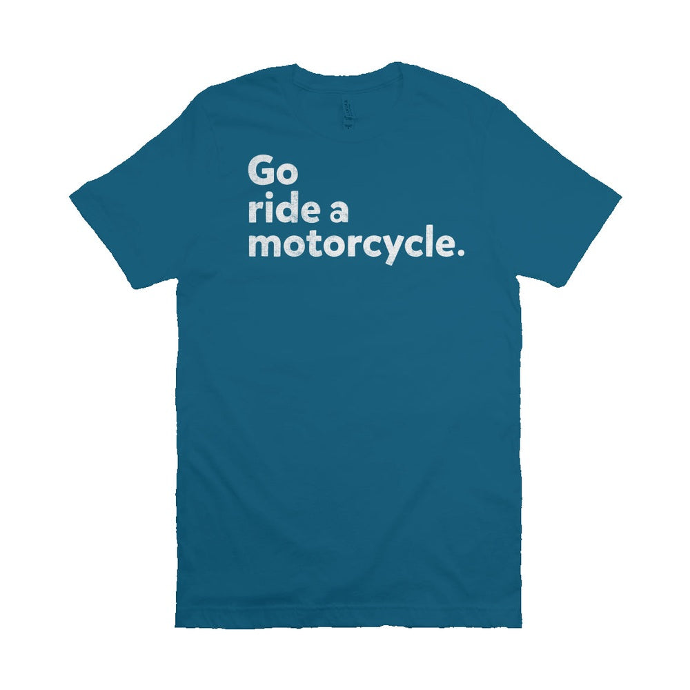 "Go ride a motorcycle" Unisex T-Shirt