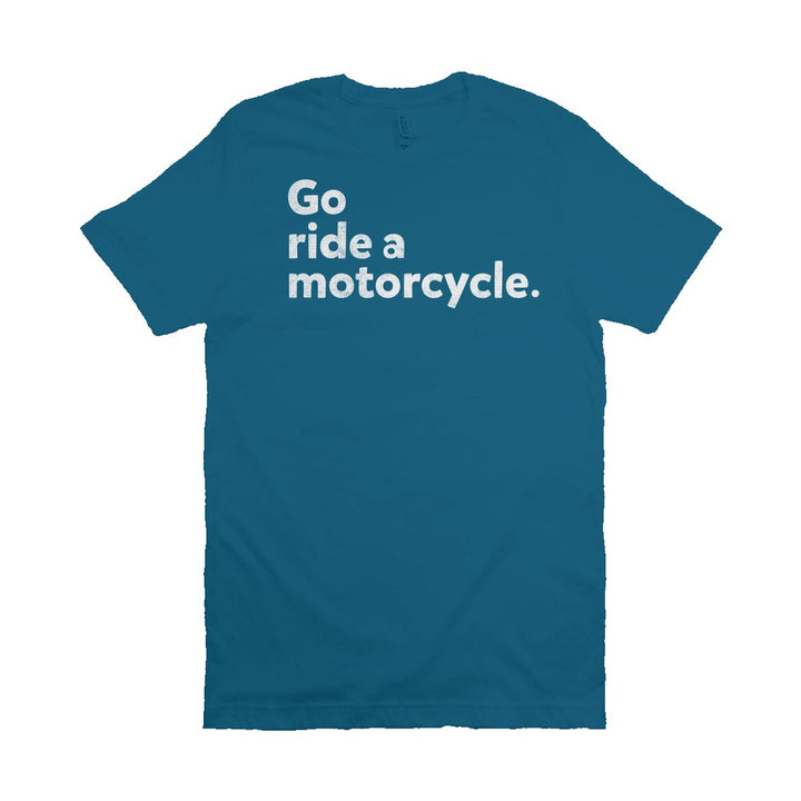 "Go ride a motorcycle" Unisex T-Shirt