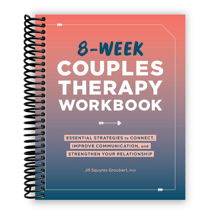 8-Week Couples Therapy Workbook: Essential Strategies to Connect, Improve Communication, and Strengthen Your Relationship Spiral Bound