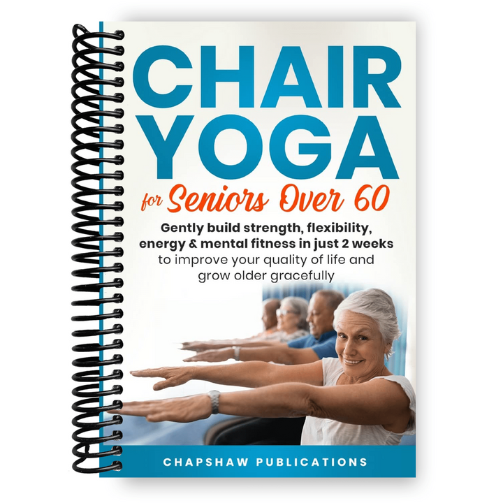 Chair Yoga For Seniors Over 60: Gently Build Strength, Flexibility, Energy, & Mental Fitness In Just 2 Weeks To Improve Your Quality Of Life And Grow Older Gracefully Spiral Bound