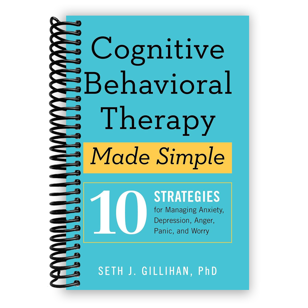 Cognitive Behavioral Therapy Made Simple: 10 Strategies For Managing Anxiety, Depression, Anger, Panic, And Worry Spiral Bound
