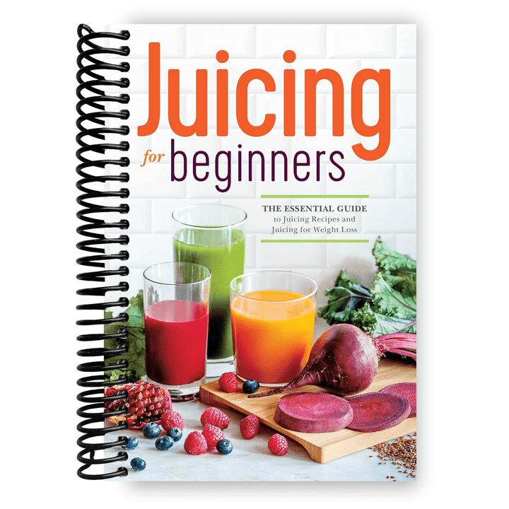 Juicing for Beginners: The Essential Guide to Juicing Recipes and Juicing for Weight Loss Spiral Bound