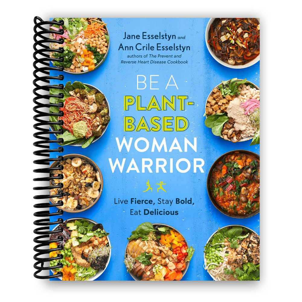 Be A Plant-Based Woman Warrior: Live Fierce, Stay Bold, Eat Delicious Spiral Bound