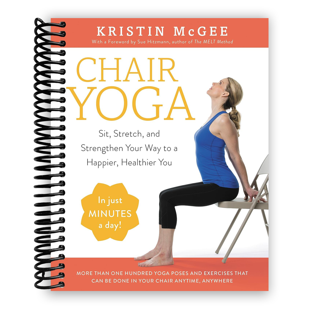 Chair Yoga: Sit, Stretch, and Strengthen Your Way to a Happier, Healthier You Spiral Bound