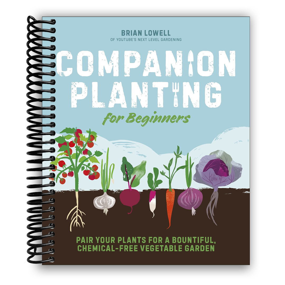 Companion Planting for Beginners: Pair Your Plants for a Bountiful, Chemical-Free Vegetable Garden Spiral Bound