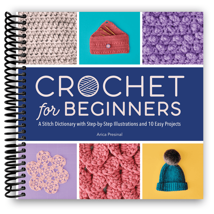 Crochet for Beginners: A Stitch Dictionary with Step-by-Step Illustrations and 10 Easy Projects Spiral Bound
