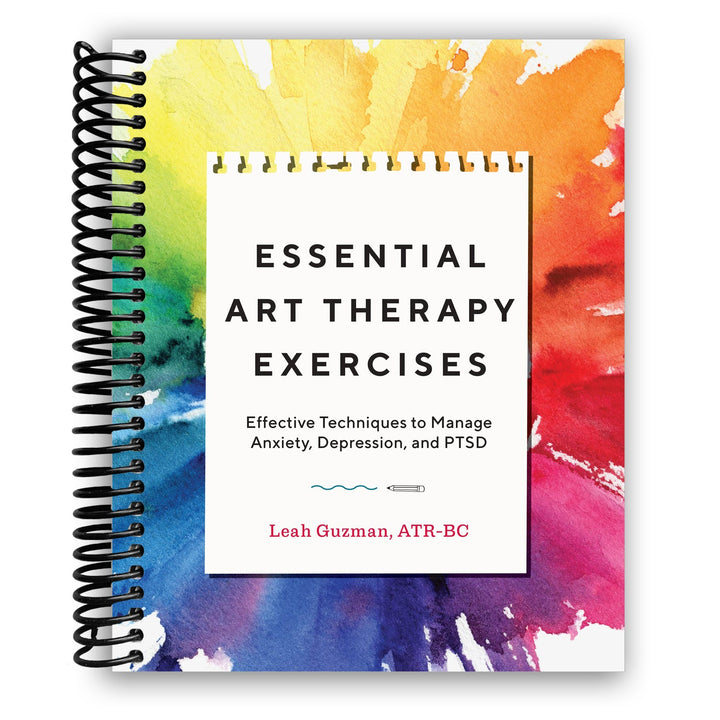 Essential Art Therapy Exercises: Effective Techniques to Manage Anxiety, Depression, and PTSD Spiral Bound