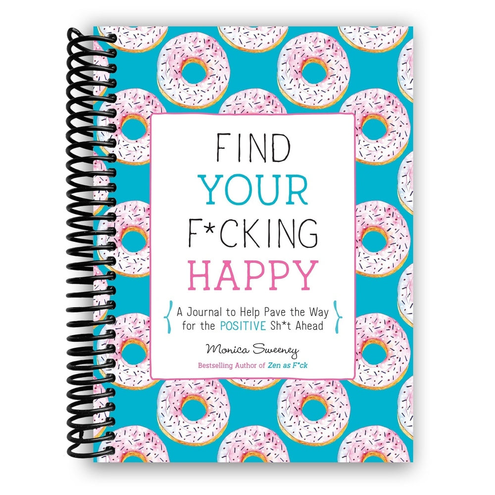 Find Your F*cking Happy: A Journal to Help Pave the Way for Positive Sh*t Ahead Spiral Bound