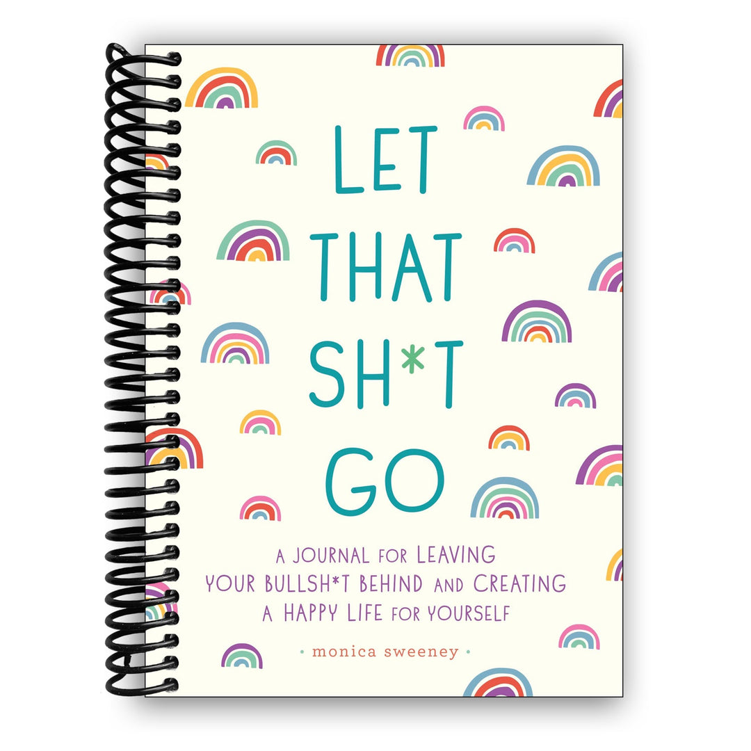 Let That Sh*t Go: A Journal for Leaving Your Bullsh*t Behind and Creating a Happy Life Spiral Bound